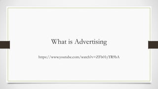 What is Advertising
https://www.youtube.com/watch?v=ZFb01yTR9bA
 