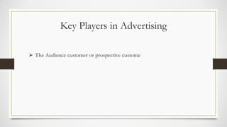 Key Players in Advertising
 The Audience customer or prospective custome
 