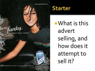What is this
advert
selling, and
how does it
attempt to
sell it?
 