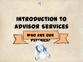 Introduction to
Advisor Services
Who are our
Psychics?

 