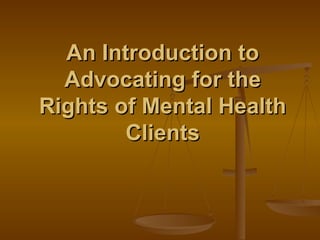 An Introduction to Advocating for the Rights of Mental Health Clients 