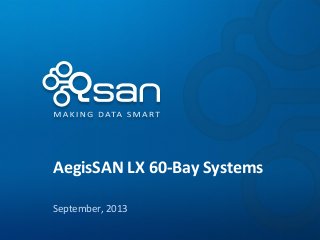 AegisSAN LX 60-Bay Systems
September, 2013
 