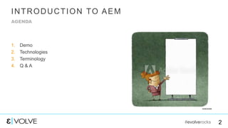 #evolverocks 2
1. Demo
2. Technologies
3. Terminology
4. Q & A
INTRODUCTION TO AEM
AGENDA
 