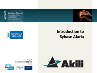 Jonathan Raspaud
Mobility Architect
469.222.6377
jraspaud@akili.com




                     Introduction to
                       Sybase Afaria
 