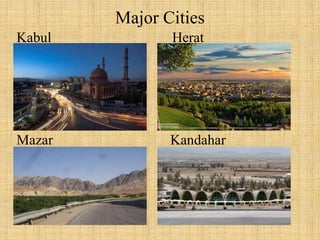 Major Cities
Kabul Herat
Mazar Kandahar
 