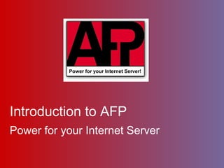 Introduction to AFP
Power for your Internet Server
 