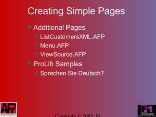 Creating Simple Pages
   Additional Pages
     ListCustomersXML.AFP
     Menu.AFP
     ViewSource.AFP

   ProLib Samples
       Sprechen Sie Deutsch?
 