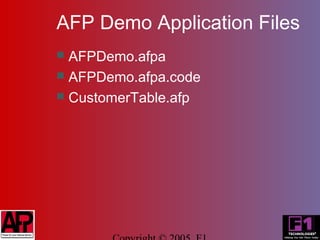 AFP Demo Application Files
 AFPDemo.afpa
 AFPDemo.afpa.code
 CustomerTable.afp
 
