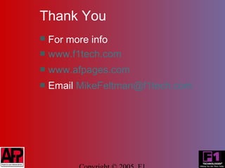Thank You
 For more info
 www.f1tech.com

   www.afpages.com
   Email MikeFeltman@f1tech.com
 
