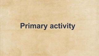 Primary activity
 