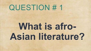 What is afro-
Asian literature?
QUESTION # 1
 