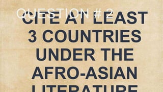 CITE AT LEAST
3 COUNTRIES
UNDER THE
AFRO-ASIAN
QUESTION # 2
 