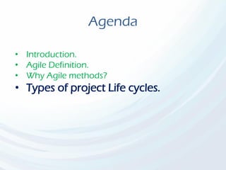 Agenda
• Introduction.
• Agile Definition.
• Why Agile methods?
• Types of project Life cycles.
 