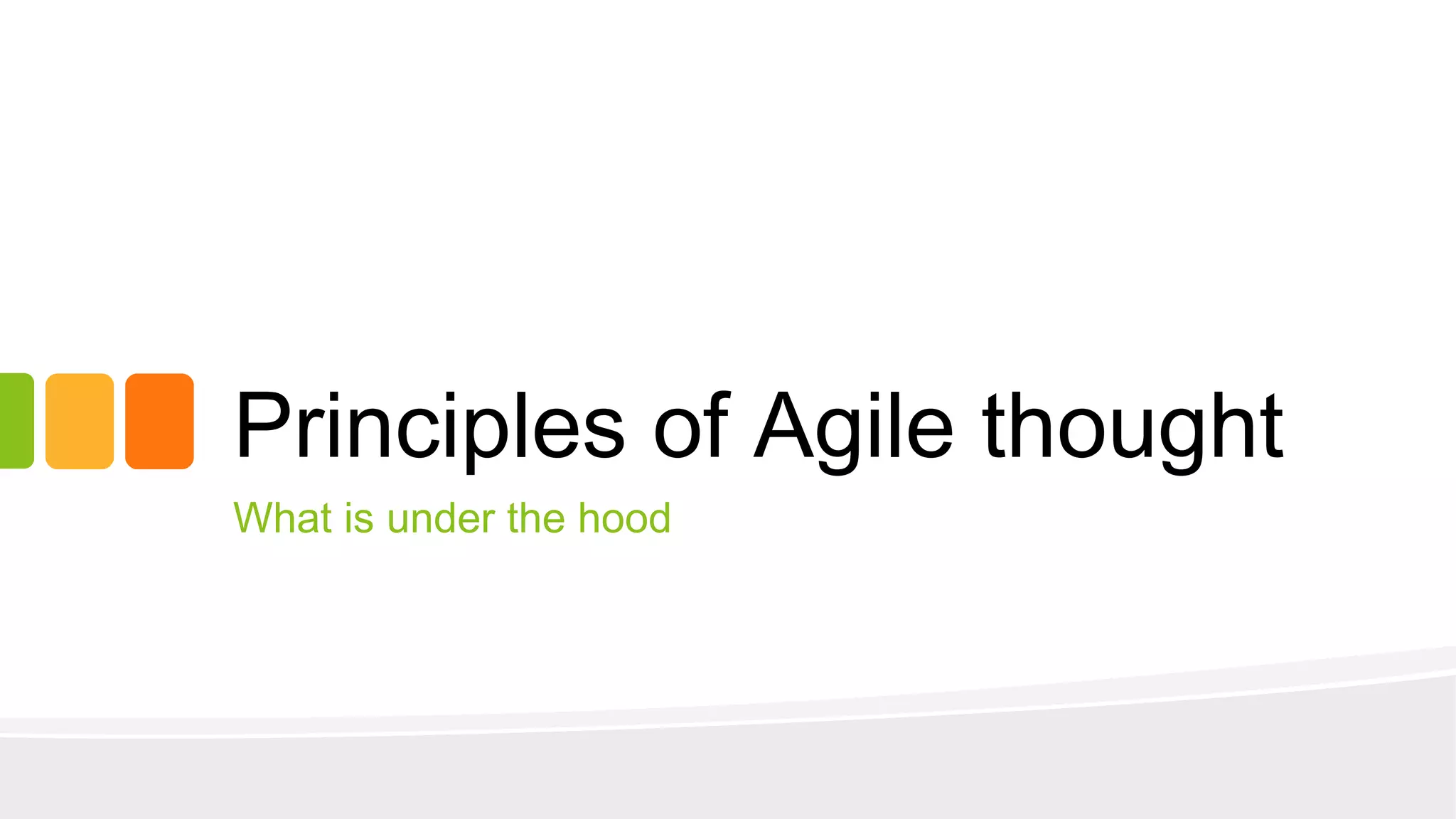Principles of Agile thought
What is under the hood
 