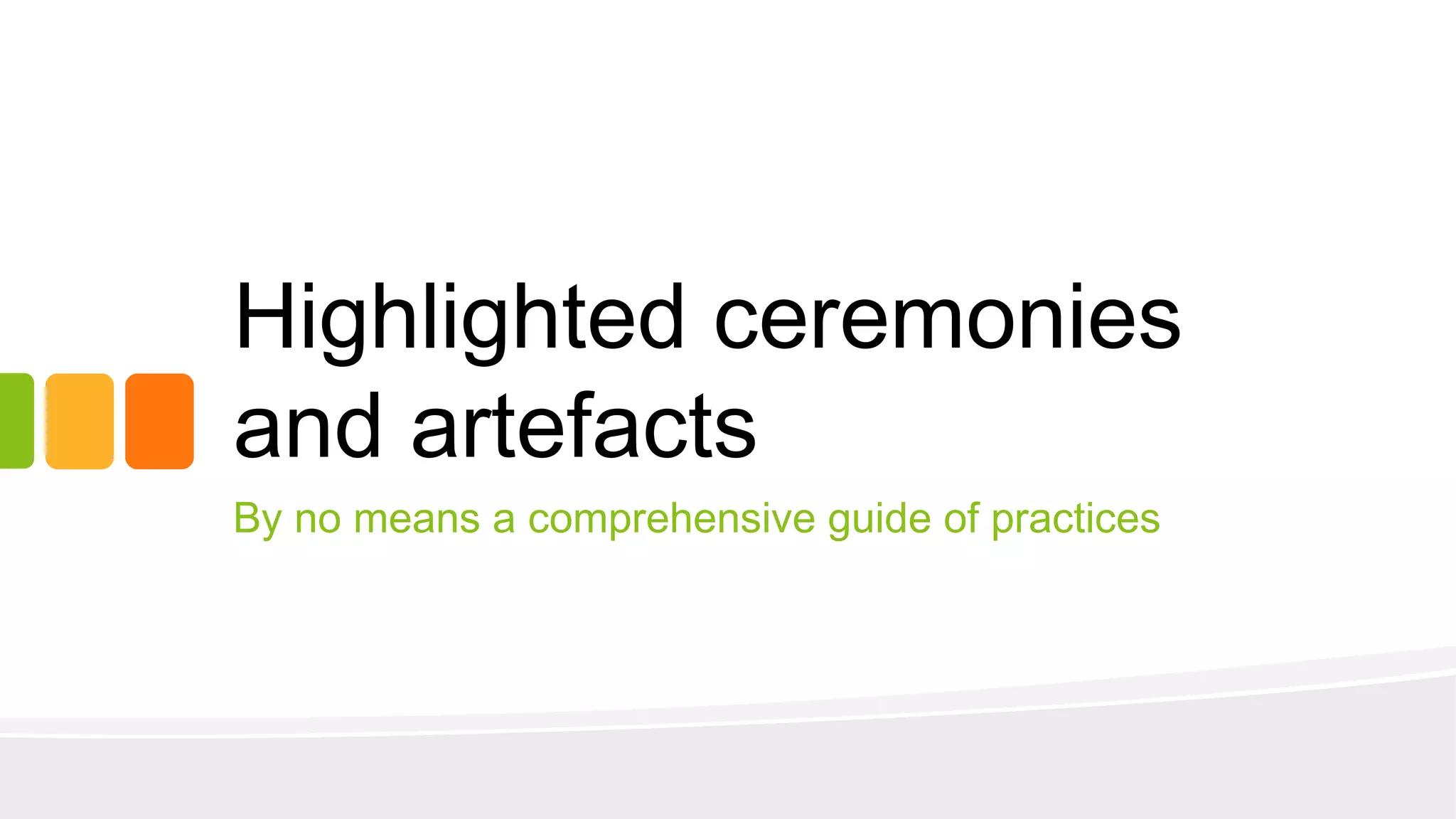 Highlighted ceremonies
and artefacts
By no means a comprehensive guide of practices
 