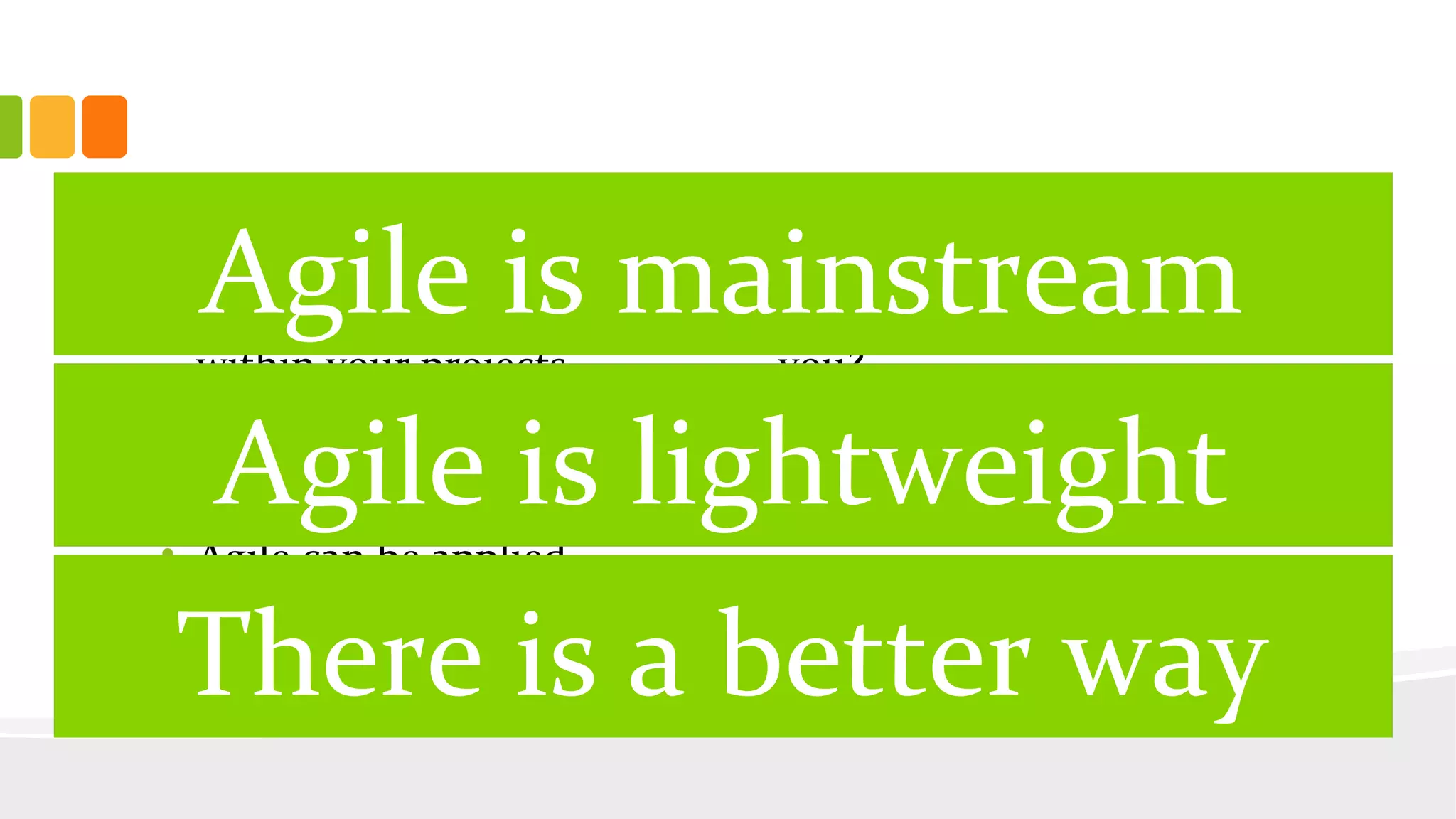 • Focus on communication
within your projects
• Try to look for anti patterns
in your work
• Agile can be applied
principle by principle
Thanks for listening
• Implementation that fits
you?
• Just Kanban or the entire
Scrum ceremonies pack?–
let continuous
improvement guide you
step by step
Agile is mainstream
Agile is lightweight
There is a better way
 
