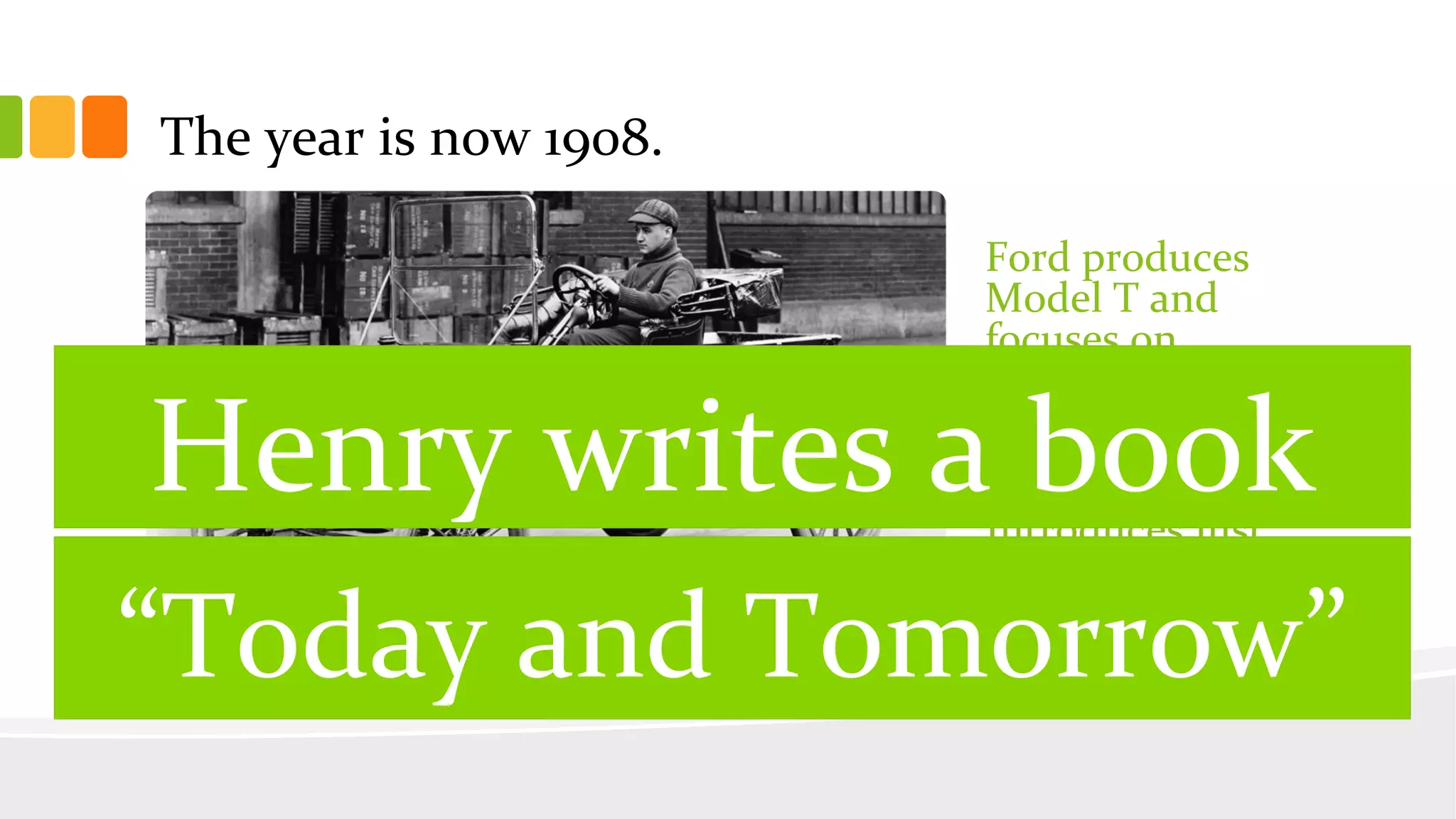The year is now 1908.
Ford produces
Model T and
focuses on
eliminating
waste in
production.
Introduces Just
In Time
practice.
Henry writes a book
“Today and Tomorrow”
 