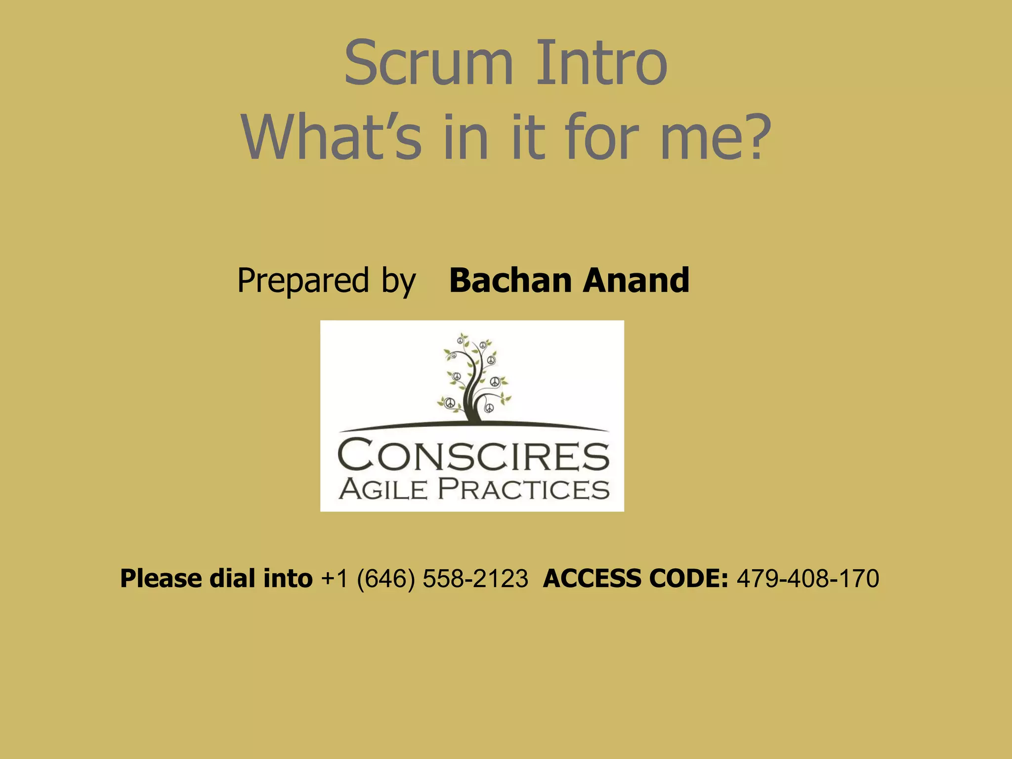 Scrum Intro What’s in it for me? Please dial into  +1 (646) 558-2123  ACCESS CODE:  479-408-170   Prepared by  Bachan Anand 