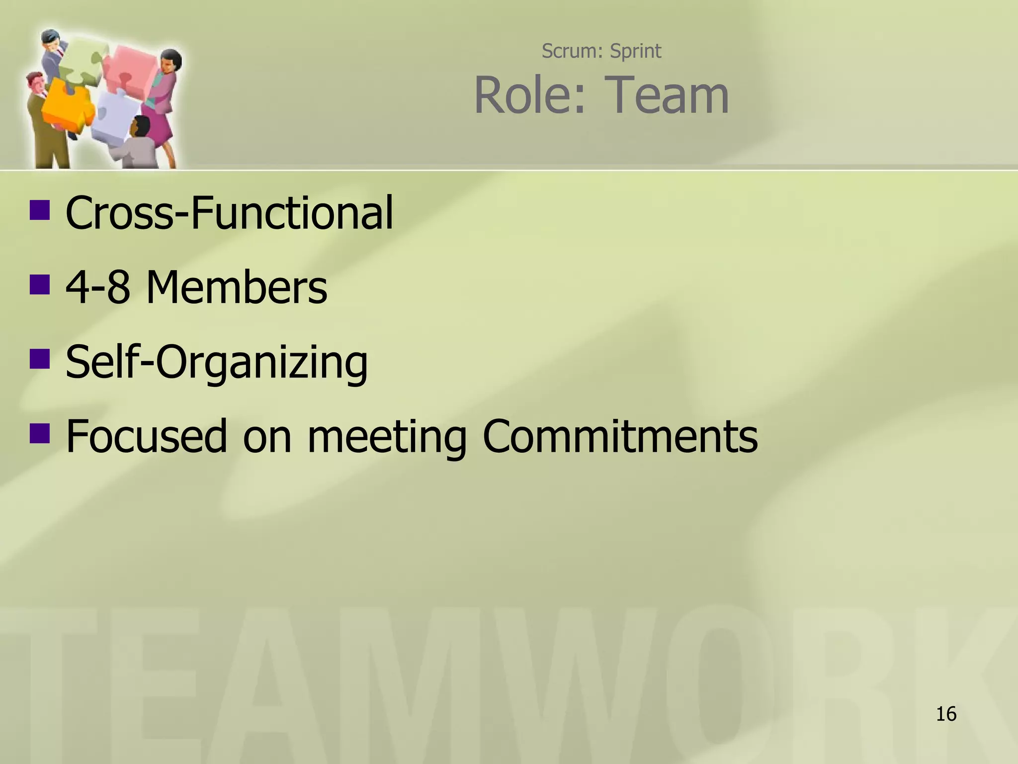 Scrum: Sprint Role: Team Cross-Functional  4-8 Members Self-Organizing Focused on meeting Commitments 