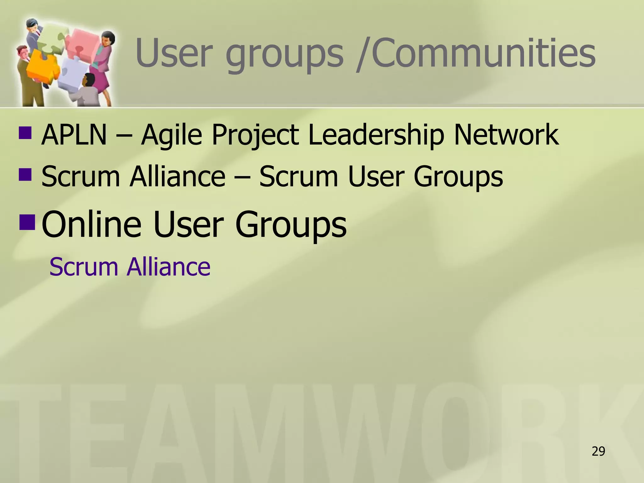 User groups /Communities APLN – Agile Project Leadership Network Scrum Alliance – Scrum User Groups Online User Groups Scrum Alliance 