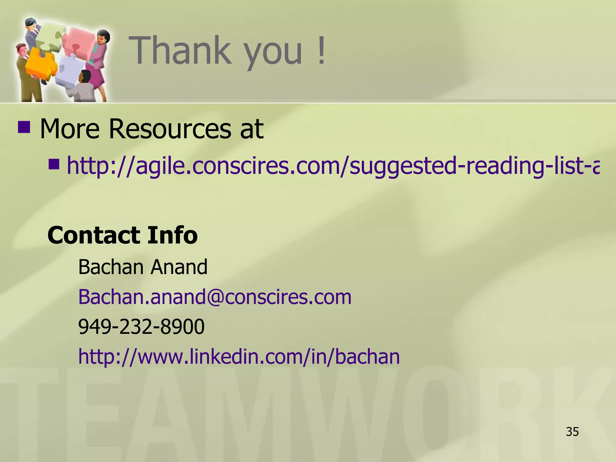 Thank you ! More Resources at http://agile.conscires.com/suggested-reading-list-and-resources/ Contact Info Bachan Anand [email_address] 949-232-8900 http://www.linkedin.com/in/bachan 