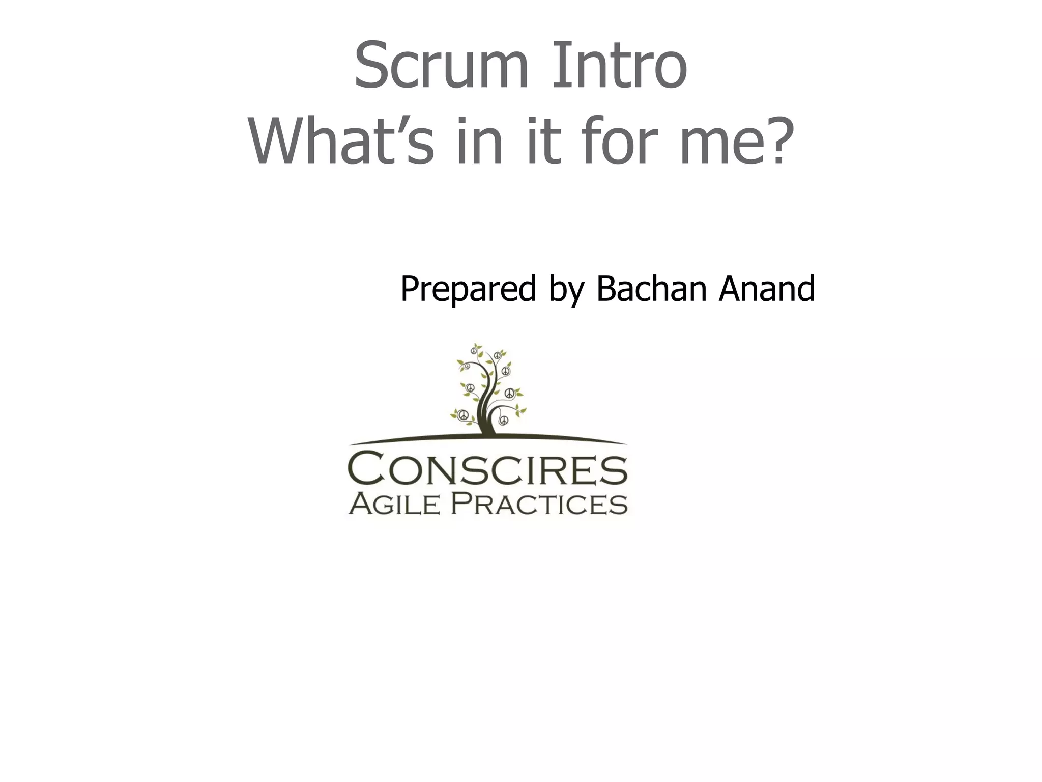 Scrum Intro
What’s in it for me?

     Prepared by Bachan Anand
 