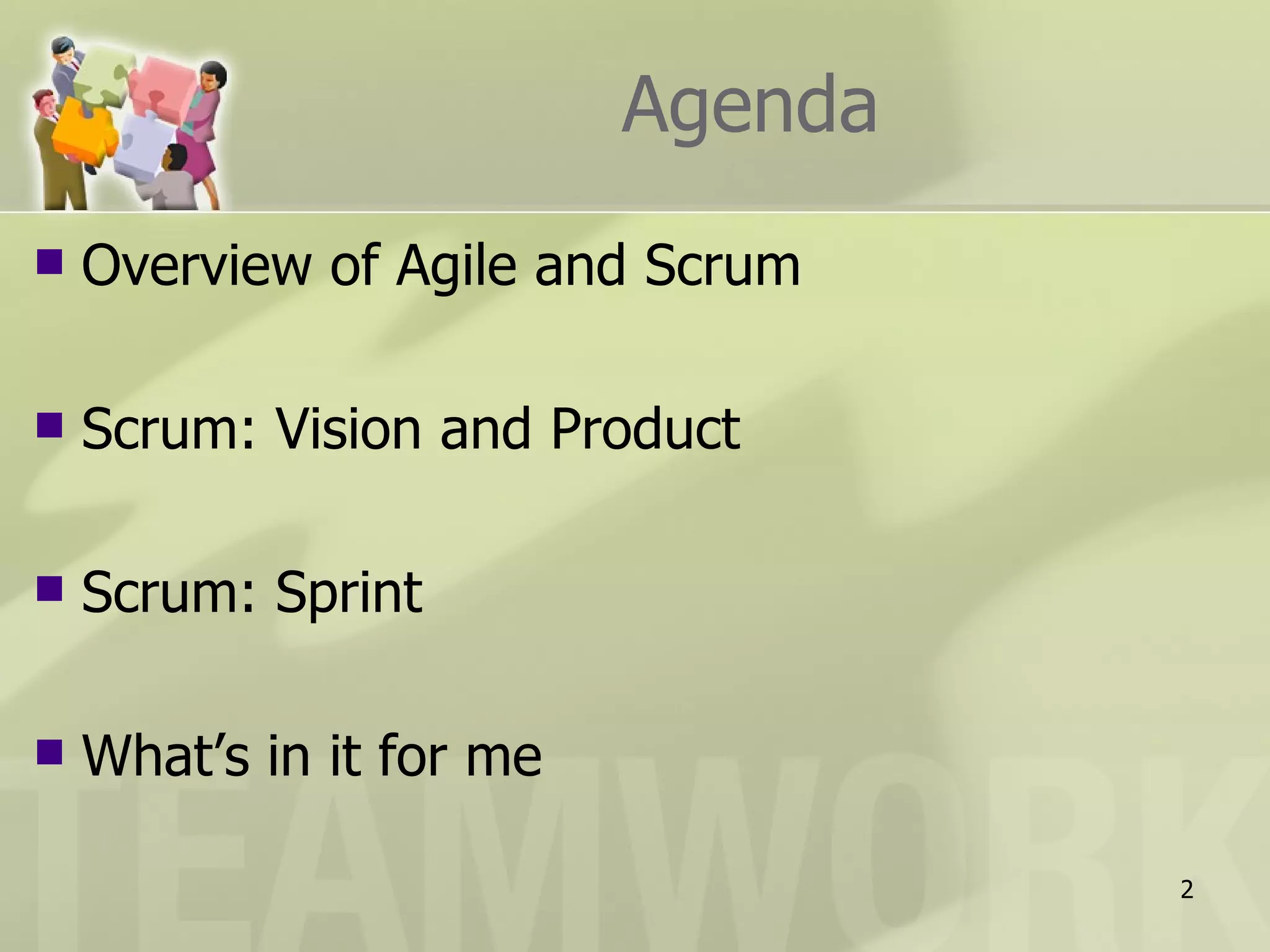 Agenda
   Overview of Agile and Scrum

   Scrum: Vision and Product

   Scrum: Sprint

   What’s in it for me

                                   2
 