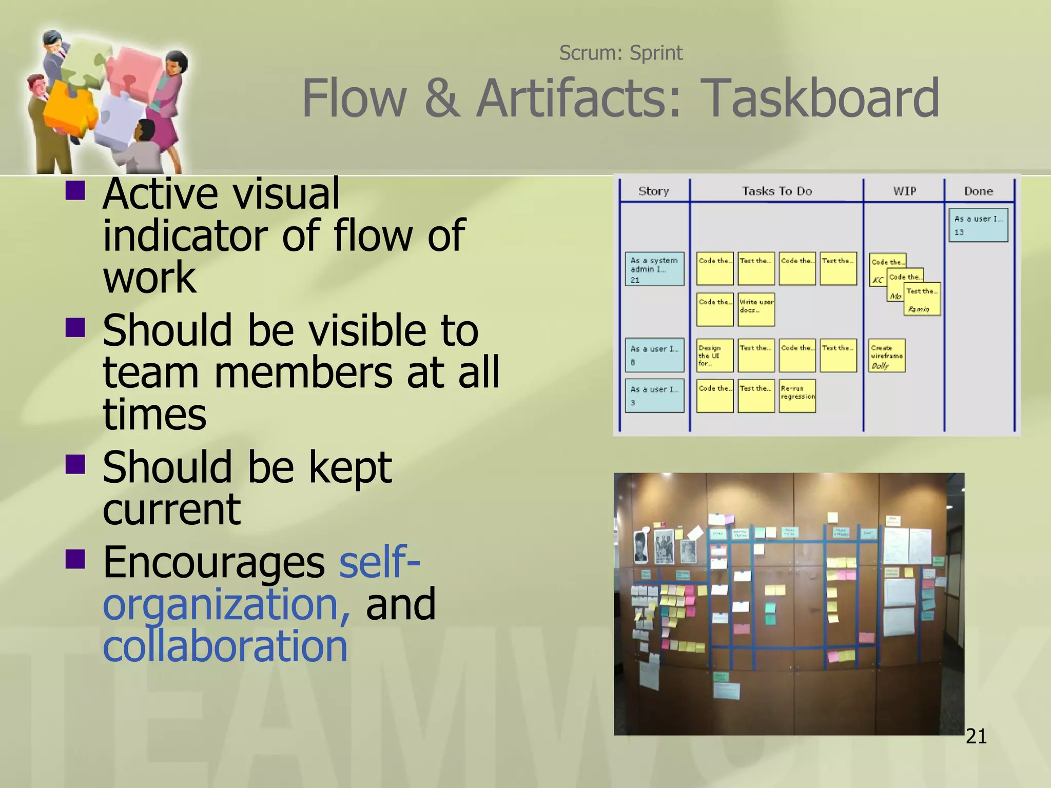 Scrum: Sprint

             Flow & Artifacts: Taskboard
   Active visual
    indicator of flow of
    work
   Should be visible to
    team members at all
    times
   Should be kept
    current
   Encourages self-
    organization, and
    collaboration
                                           21
 