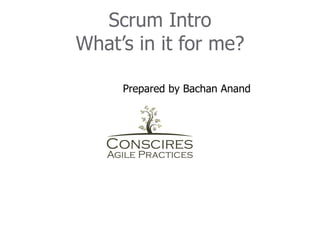 Scrum Intro
What’s in it for me?

     Prepared by Bachan Anand
 