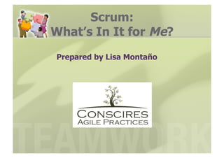 Scrum:
What’s In It for Me?
Prepared by Lisa Montaño
 