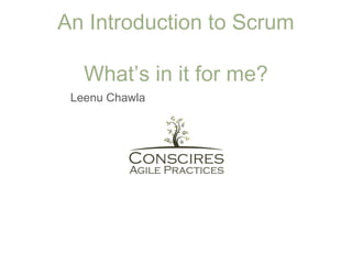 An Introduction to Scrum
What’s in it for me?
Leenu Chawla

 