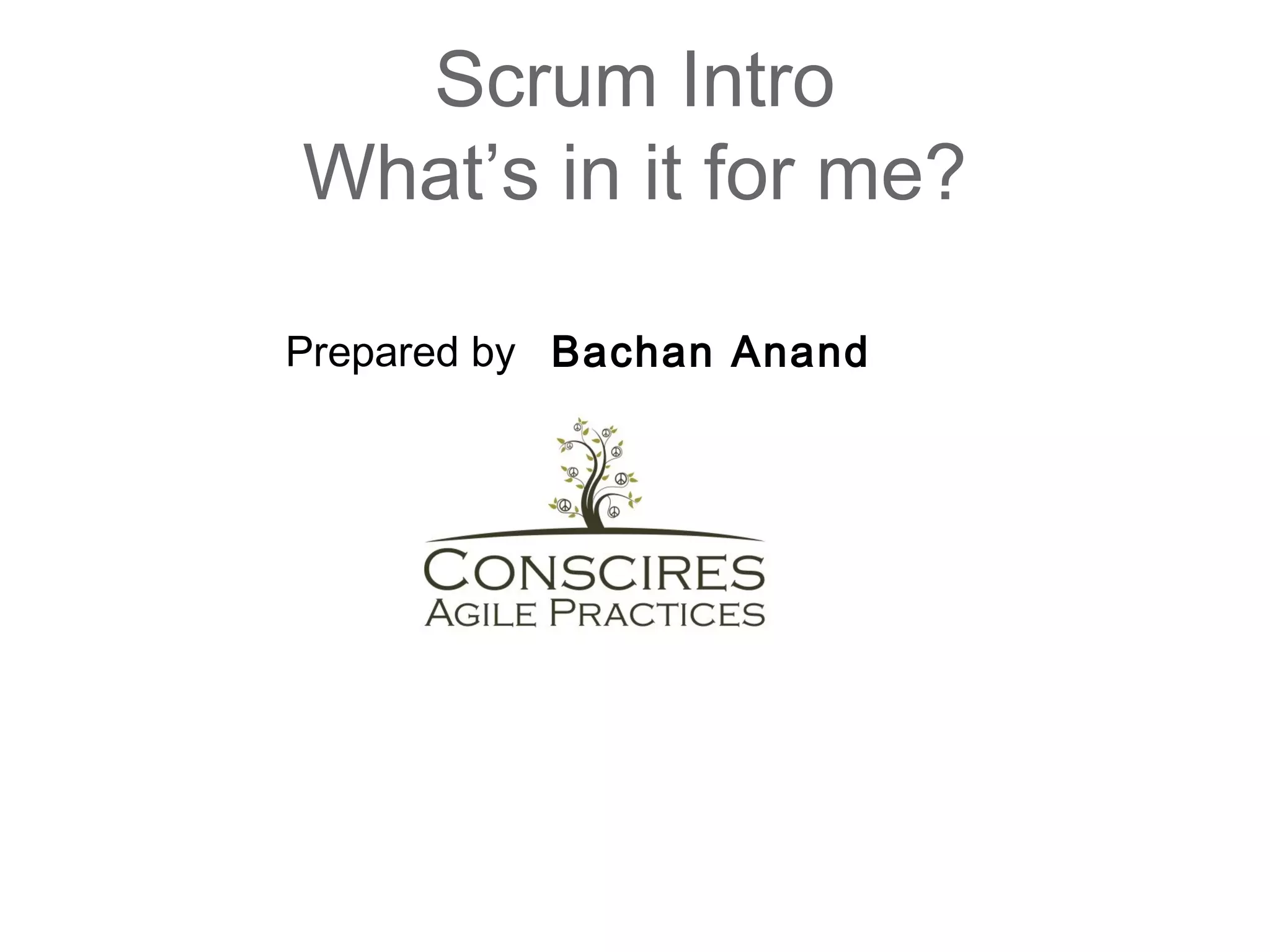Scrum Intro
What’s in it for me?
Prepared by Bachan Anand
 
