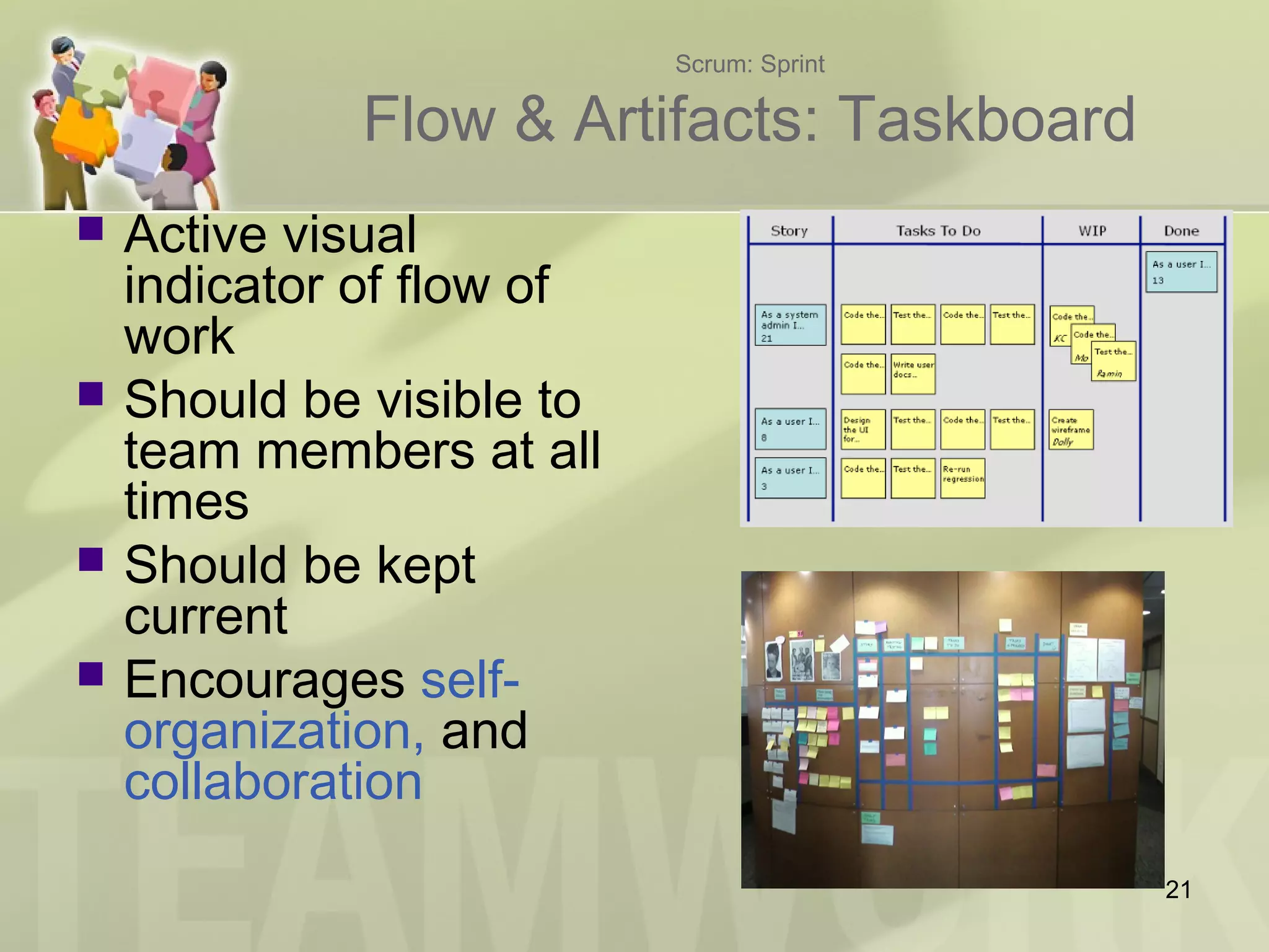 Scrum: Sprint
Flow & Artifacts: Taskboard
 Active visual
indicator of flow of
work
 Should be visible to
team members at all
times
 Should be kept
current
 Encourages self-
organization, and
collaboration
21
 