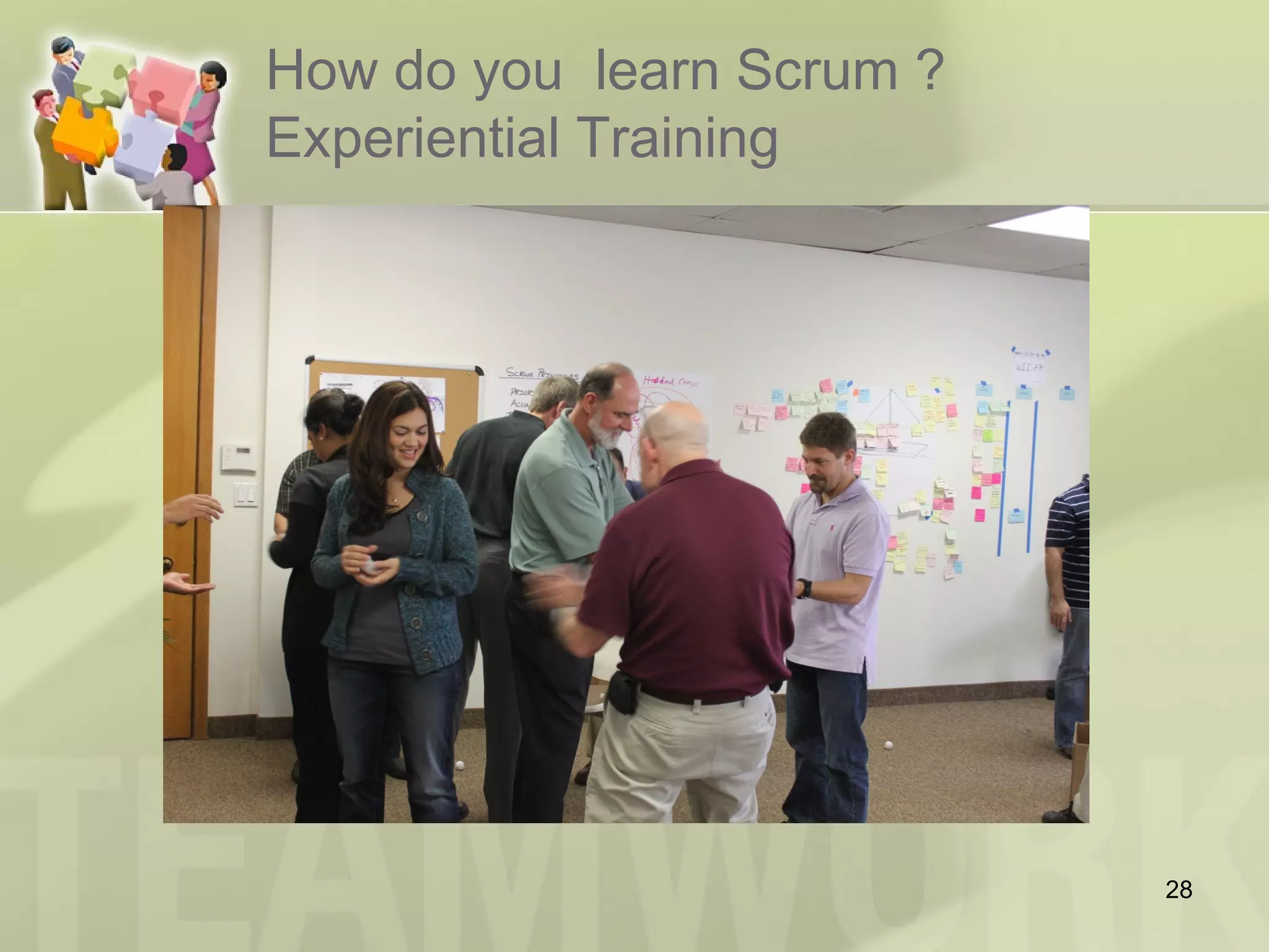 How do you learn Scrum ?
Experiential Training
28
 