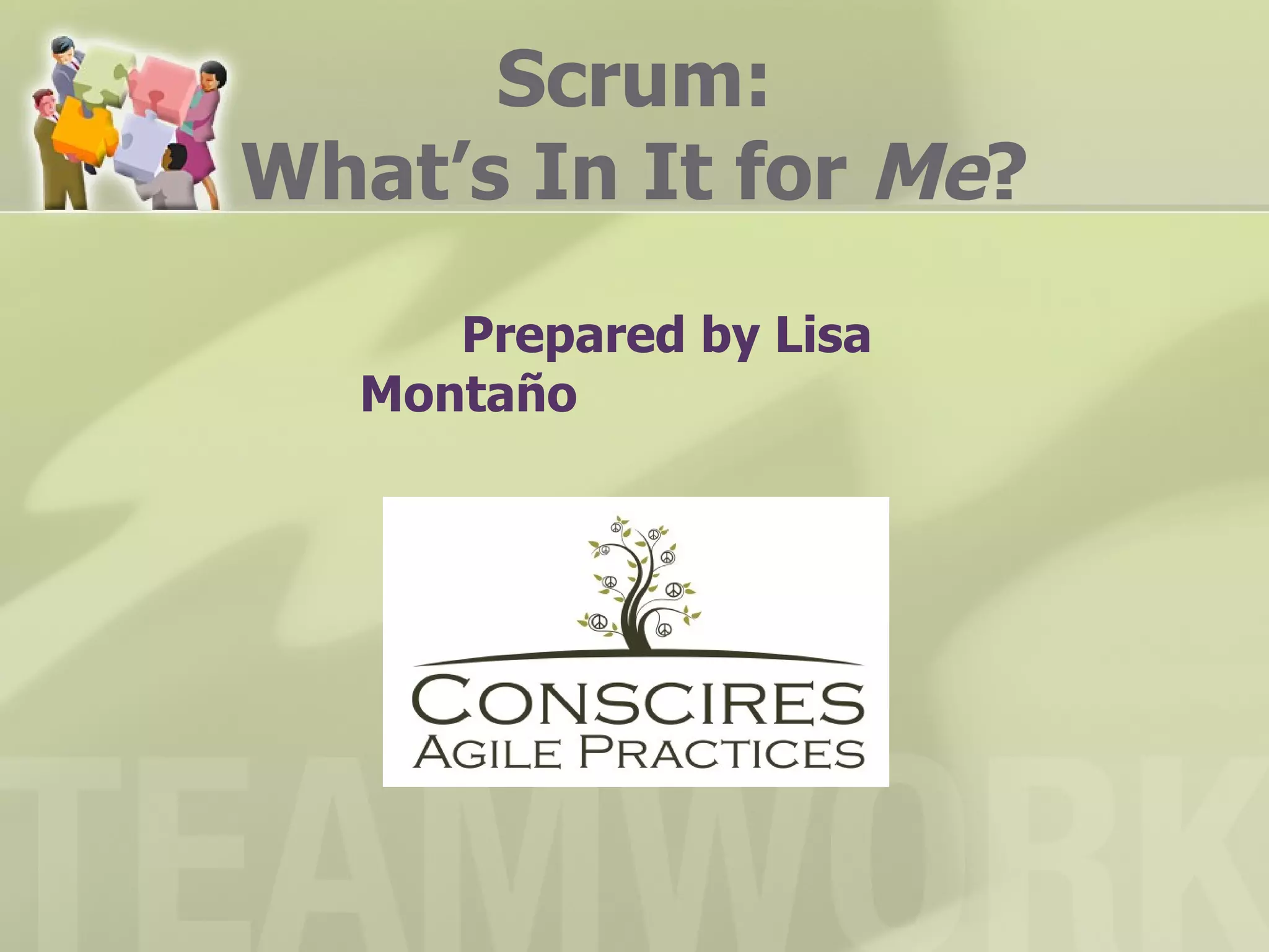 Scrum:
What’s In It for Me?
      Prepared by Lisa
   Montaño
 