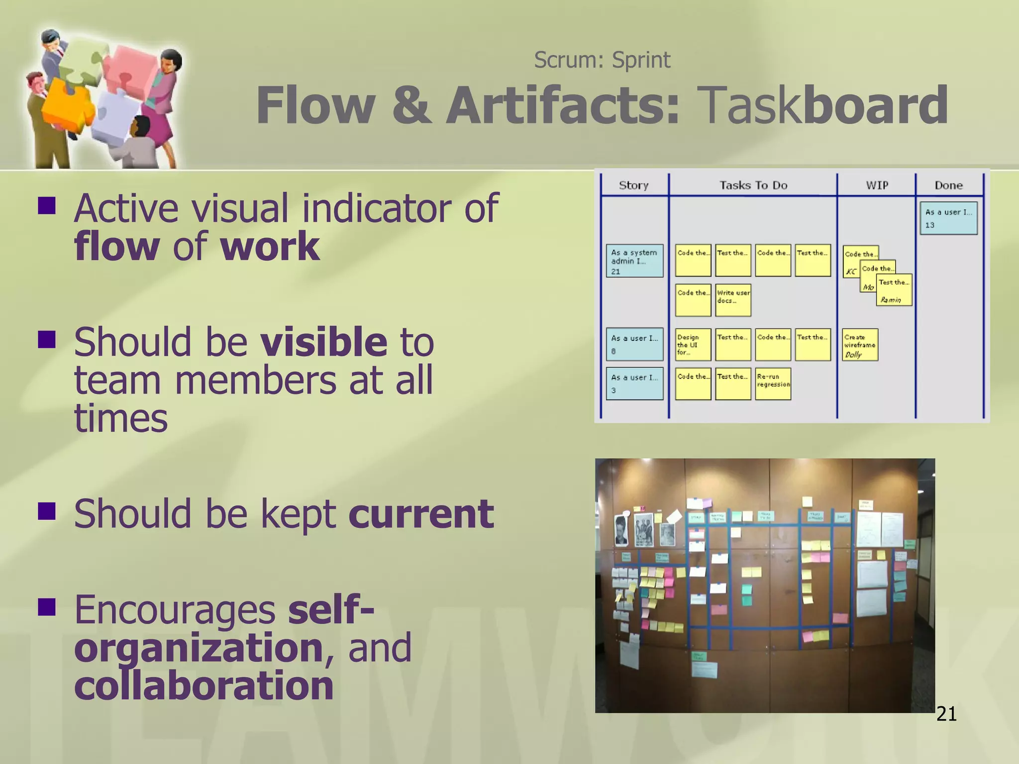 Scrum: Sprint

               Flow & Artifacts: Taskboard
   Active visual indicator of
    flow of work

   Should be visible to
    team members at all
    times

   Should be kept current

   Encourages self-
    organization, and
    collaboration
                                                 21
 