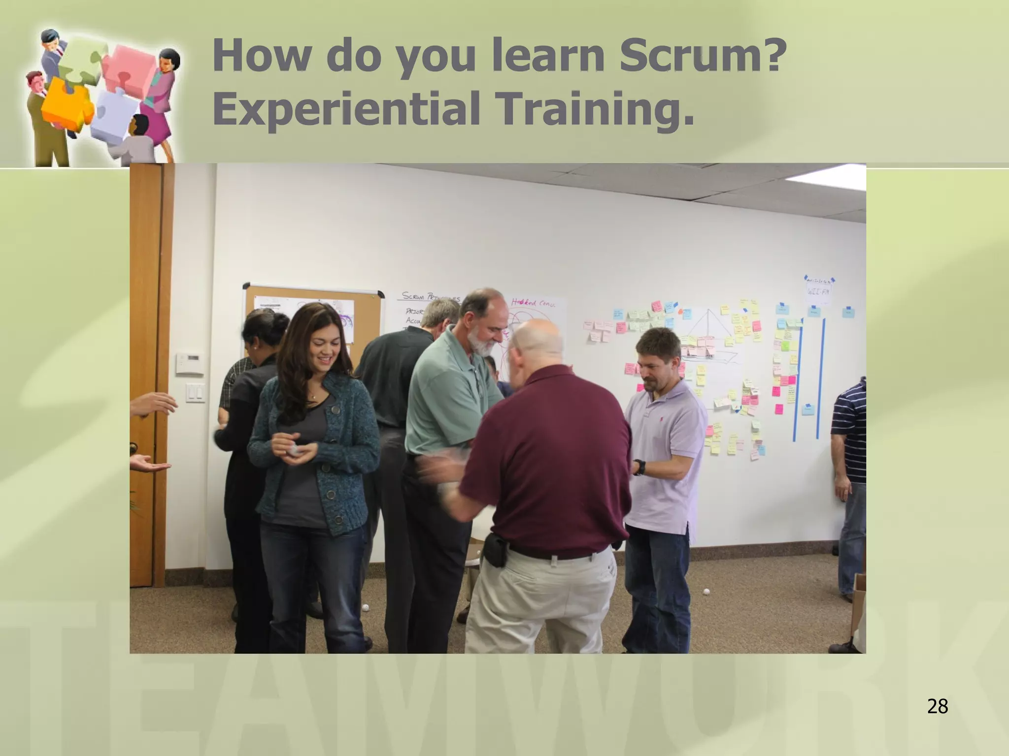 How do you learn Scrum?
Experiential Training.




                          28
 