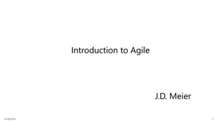 6/18/2014 1
Introduction to Agile
J.D. Meier
 