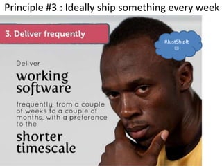 Principle #3 : Ideally ship something every week
#JustShipIt

 
