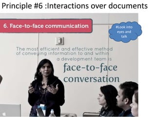Principle #6 :Interactions over documents
#Look into
eyes and
talk
 