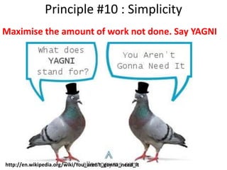 Principle #10 : Simplicity
Maximise the amount of work not done. Say YAGNI
http://en.wikipedia.org/wiki/You_aren't_gonna_need_it
 