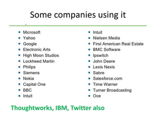 Some companies using it
Thoughtworks, IBM, Twitter also
 