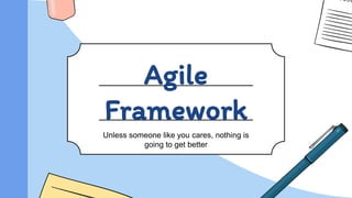Agile
Framework
Unless someone like you cares, nothing is
going to get better
 