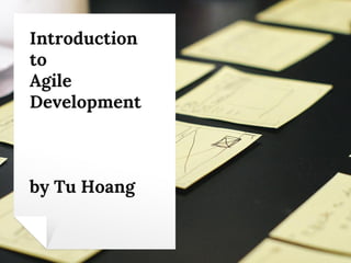 Introduction
to
Agile
Development
by Tu Hoang
 