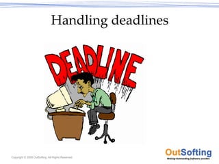 Handling deadlines




Copyright © 2009 OutSofting. All Rights Reserved.
 
