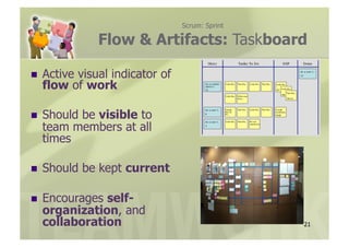 Scrum: Sprint

              Flow & Artifacts: Taskboard

  Active
        visual indicator of
  flow of work

  Should
        be visible to
  team members at all
  times

  Should   be kept current

  Encouragesself-
  organization, and
  collaboration                               21
 