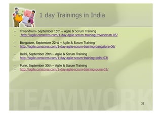 1 day Trainings in India

•    Trivandrum- September 15th – Agile & Scrum Training
•     http://agile.conscires.com/1-day-agile-scrum-training-trivandrum-05/

•    Bangalore, September 22nd – Agile & Scrum Training
•    http://agile.conscires.com/1-day-agile-scrum-training-bangalore-06/

•    Delhi, September 29th – Agile & Scrum Training
•    http://agile.conscires.com/1-day-agile-scrum-training-delhi-03/

•    Pune, September 30th – Agile & Scrum Training
•    http://agile.conscires.com/1-day-agile-scrum-training-pune-01/




                                                                             35
 