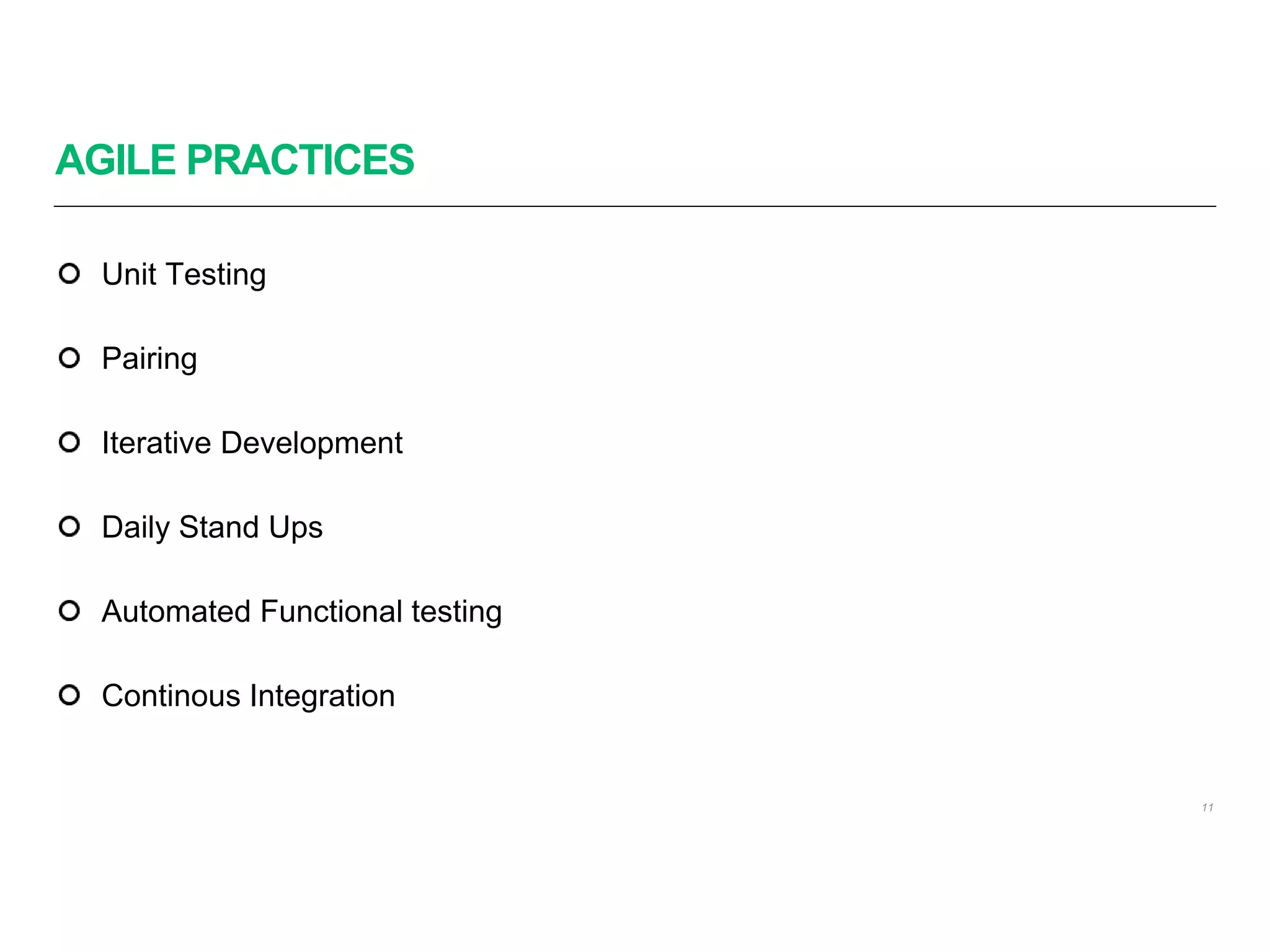 AGILE PRACTICES
11
Unit Testing
Pairing
Iterative Development
Daily Stand Ups
Automated Functional testing
Continous Integration
 