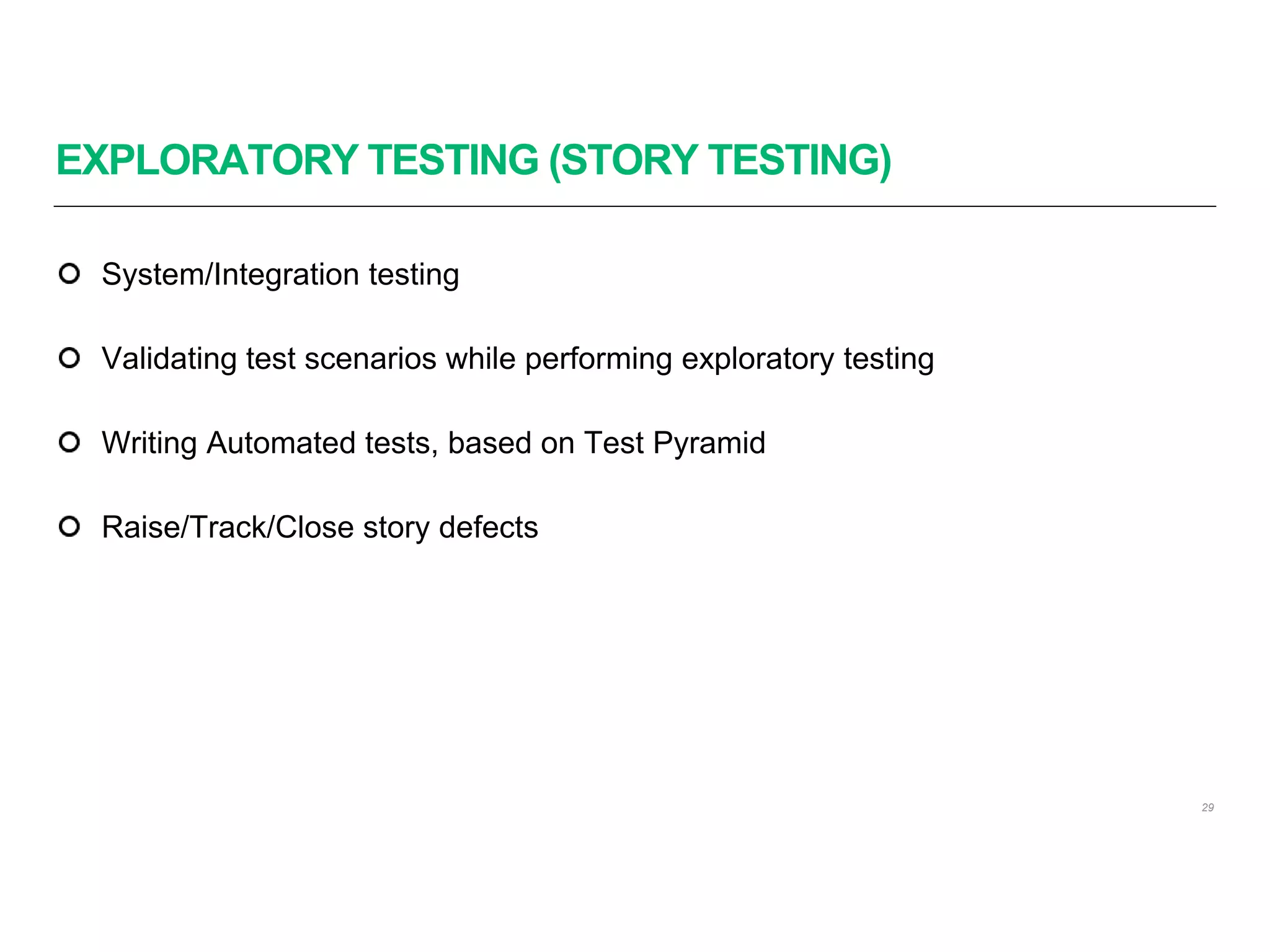EXPLORATORY TESTING (STORY TESTING)
29
System/Integration testing
Validating test scenarios while performing exploratory testing
Writing Automated tests, based on Test Pyramid
Raise/Track/Close story defects
 