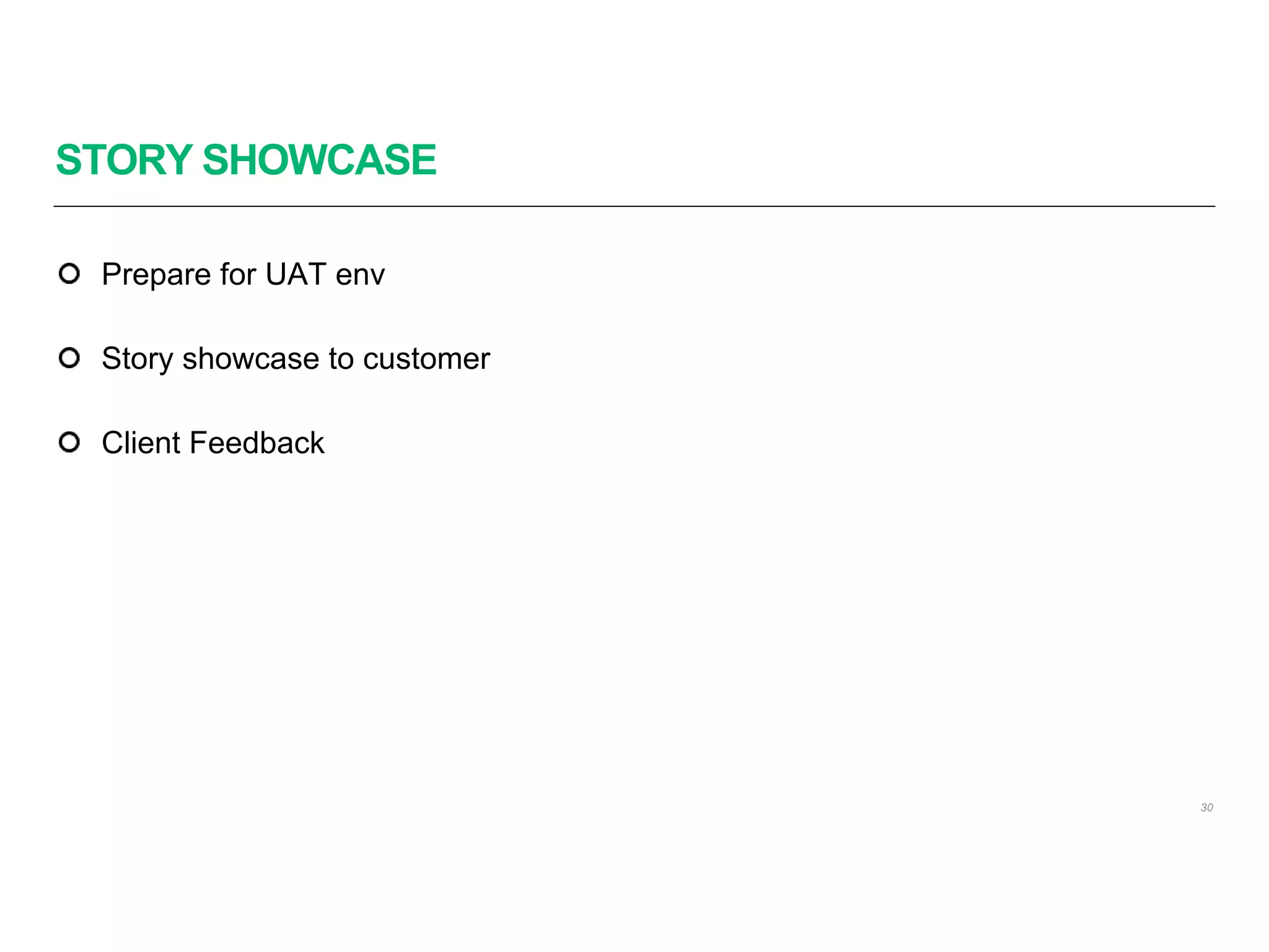STORY SHOWCASE
30
Prepare for UAT env
Story showcase to customer
Client Feedback
 